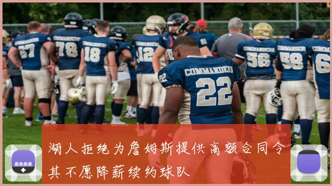 湖人拒绝为詹姆斯提供高额合同令其不愿降薪续约球队